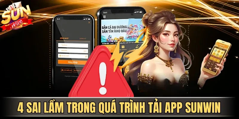 Tải App Sunwin| Hướng Dẫn Download Ứng Dụng An Toàn 2026 5 Sunwin 4 sai lầm trong quá trình tải app Sunwin