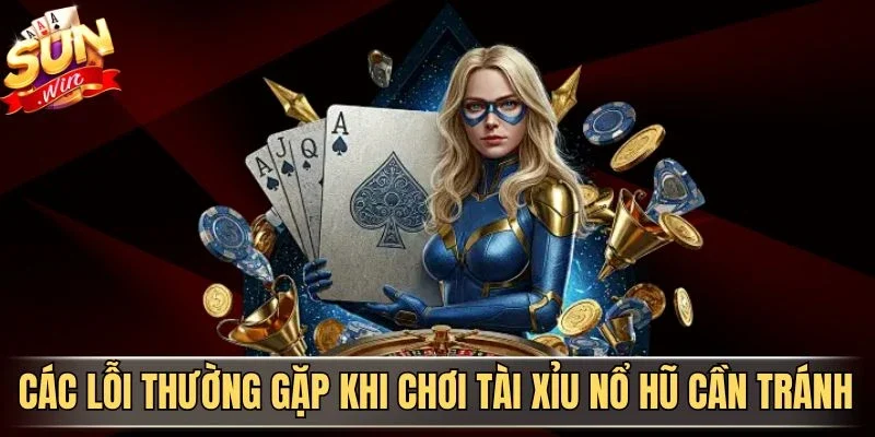 Tài Xỉu Nổ Hũ Là Gì? Khám Phá Cách Chơi Và Cơ Hội Thưởng Lớn 4 Sunwin Các lỗi thường gặp khi chơi tài xỉu nổ hũ cần tránh