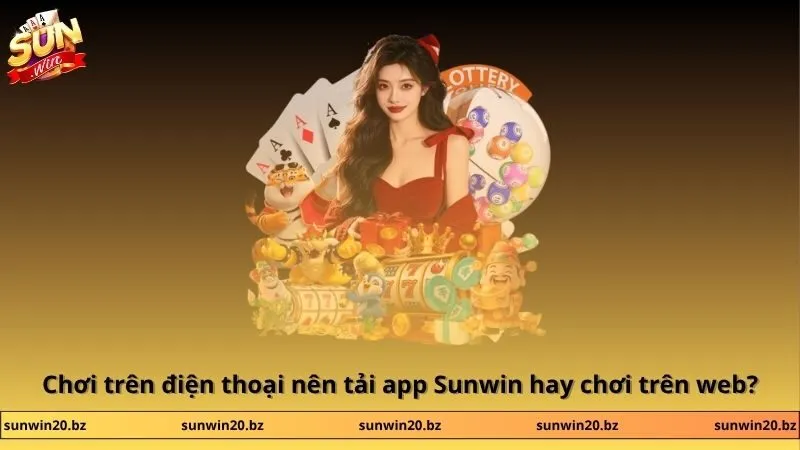 SUNWIN 🎖️ Link đăng ký/đăng nhập chơi game bài uy tín số 1 VN 49 Sunwin Chơi trên điện thoại nên tải app Sunwin hay chơi trên web?