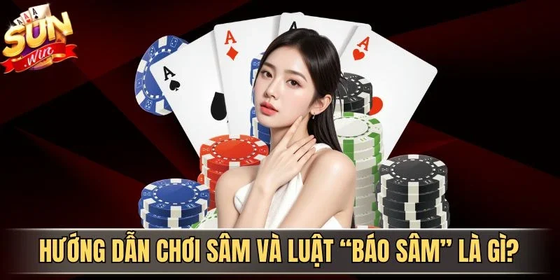 Hướng dẫn chơi Sâm và luật Báo Sâm là gì?