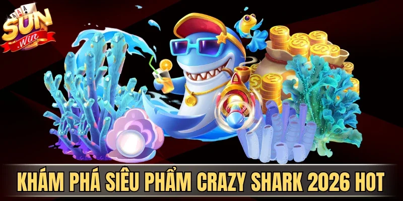 Crazy Shark 2026 - Săn Cá Mập Điên Cuồng Rinh Quà Lớn 1 Sunwin Khám phá siêu phẩm Crazy Shark 2026 hot