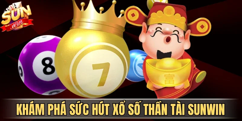 Khám phá sức hút xổ số Thần Tài Sunwin