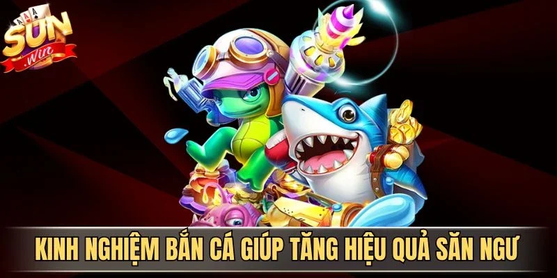 Kinh nghiệm bắn cá giúp tăng hiệu quả săn ngư