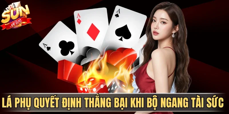 Lá phụ quyết định thắng bại khi bộ ngang tài sức 