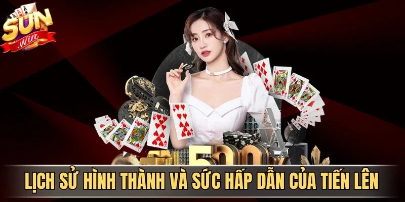 Lịch sử hình thành và sức hấp dẫn của tiến lên