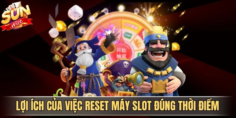 Lợi ích của việc reset máy slot đúng thời điểm
