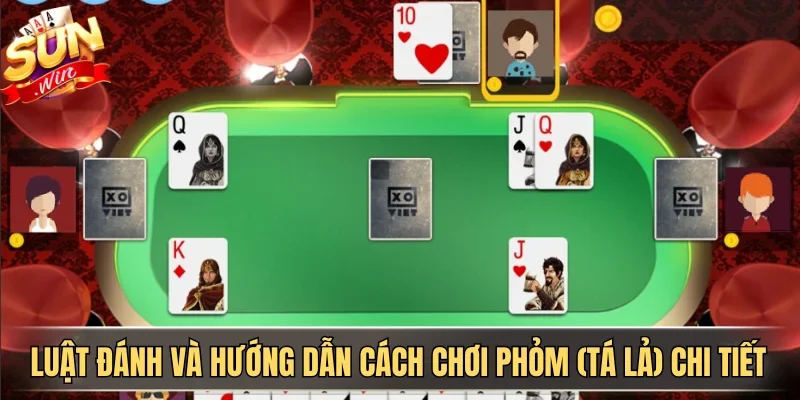 Luật đánh và hướng dẫn cách chơi phỏm (tá lả) chi tiết