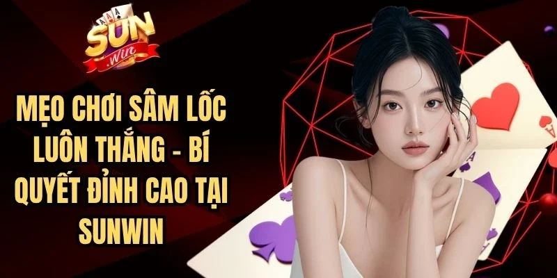 Mẹo Chơi Sâm Lốc Luôn Thắng