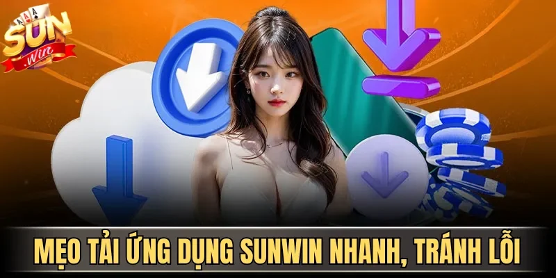 Tải App Sunwin| Hướng Dẫn Download Ứng Dụng An Toàn 2026 4 Sunwin Mẹo tải ứng dụng Sunwin nhanh, tránh lỗi