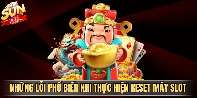Những lỗi phổ biến khi thực hiện reset máy slot