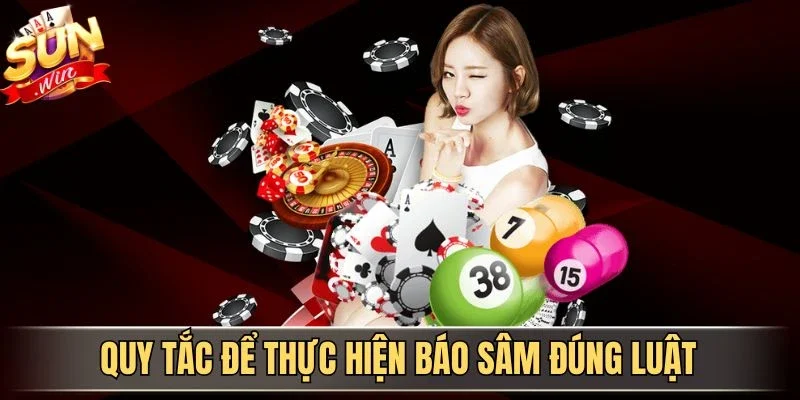 Quy tắc để thực hiện báo Sâm đúng luật