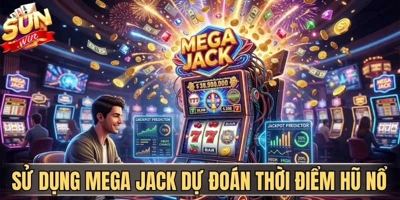 Sử dụng Mega Jack dự đoán thời điểm hũ nổ cực chuẩn