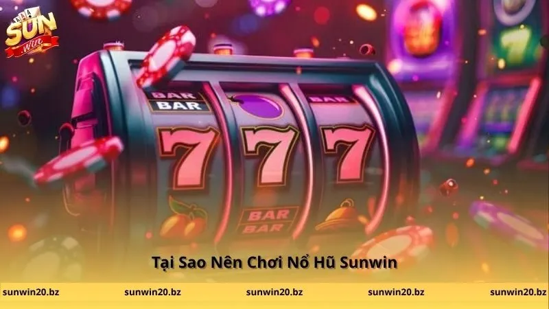 Tại Sao Nên Chơi Nổ Hũ Sunwin?