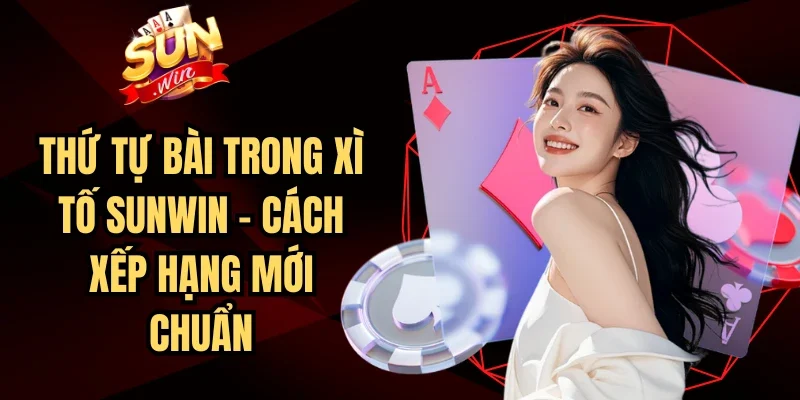Thứ Tự Bài Trong Xì Tố