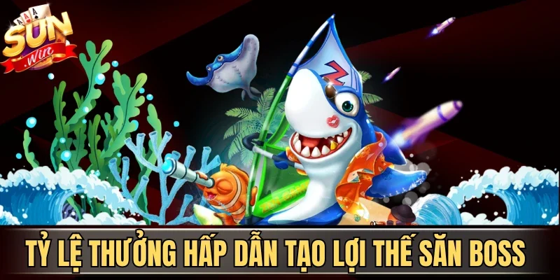Tỷ lệ thưởng hấp dẫn tạo lợi thế săn boss 